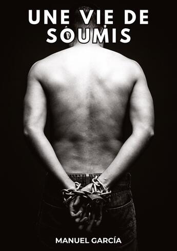 Couverture du livre « Une Vie de Soumis : Histoires Érotiques Gay de Sexe Explicite » de Manuel Garcia aux éditions Tredition