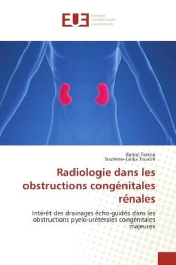 Couverture du livre « Radiologie dans les obstructions congénitales rénales : interêt des drainages écho-guidés dans les obstructions pyélo-urétérales congénitales majeures » de Batoul Teniou et Souheme-Laldja Touabti aux éditions Editions Universitaires Europeennes