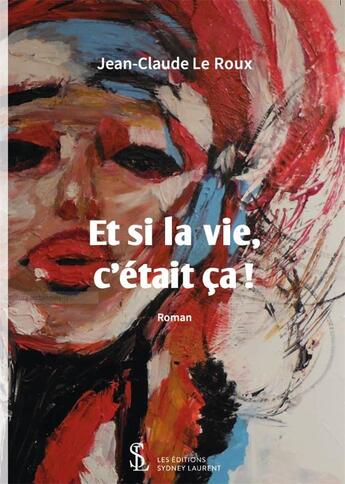 Couverture du livre « Et si la vie, c'etait ca ! » de Le Roux Jean-Claude aux éditions Sydney Laurent