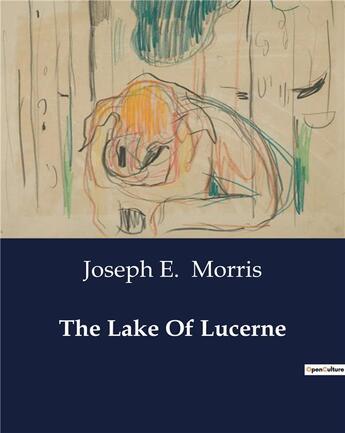 Couverture du livre « The Lake Of Lucerne » de Joseph E. Morris aux éditions Culturea