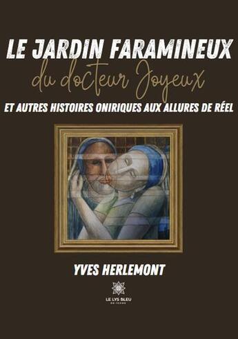 Couverture du livre « Le jardin faramineux du docteur Joyeux et autres histoires oniriques aux allures de réel » de Yves Herlemont aux éditions Le Lys Bleu