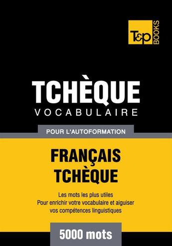 Couverture du livre « Vocabulaire Français-Tchèque pour l'autoformation - 5000 mots » de Andrey Taranov aux éditions T&p Books