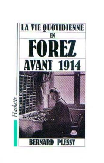 Couverture du livre « La vie quotidienne dans le Forez avant 1914 » de Bernard Plessy aux éditions Hachette Litteratures