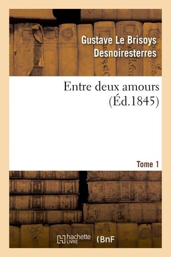 Couverture du livre « Entre deux amours. tome 1 » de Desnoiresterres aux éditions Hachette Bnf