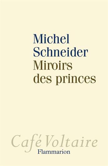 Couverture du livre « Miroirs des princes » de Michel Schneider aux éditions Flammarion