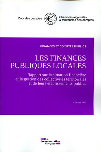 Couverture du livre « Les finances publiques locales ; rapport sur la situation financière et la gestion des collectivités territoriales et de leurs établissements publics (édition 2017) » de Cour Des Comptes aux éditions Documentation Francaise