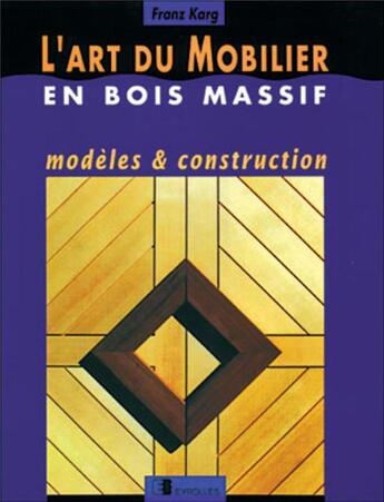 Couverture du livre « L'art du mobilier en bois massif : Modèles et construction » de Karg F. aux éditions Eyrolles