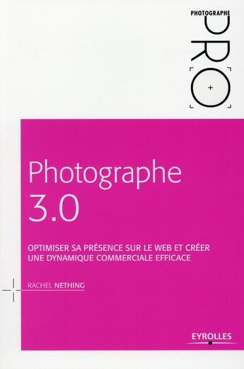 Couverture du livre « Photographe 3.0 ; optimiser sa présence sur le web et créer une dynamique commerciale efficace » de Rachel Nething aux éditions Eyrolles