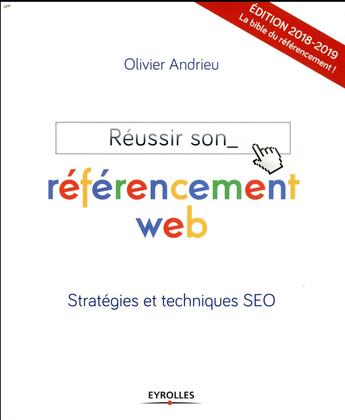 Couverture du livre « Réussir son réferencement web ; stratégies et techniques SEO (édition 2018/2019) » de Olivier Andrieu aux éditions Eyrolles