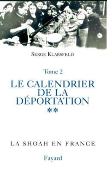 Couverture du livre « La Shoah en France t.3 ; le calendrier de la persécution des Juifs de France, Septembre 1942-Août 1944 » de Serge Klarsfeld aux éditions Fayard