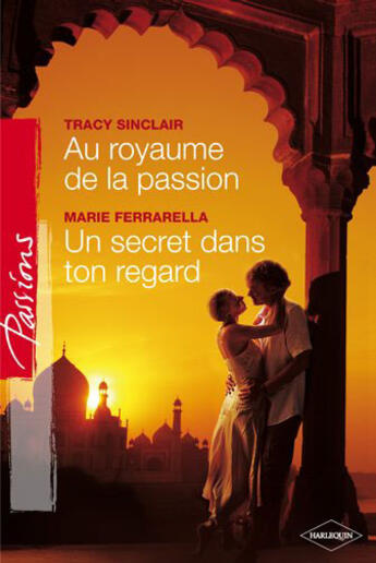 Couverture du livre « Au royaume de la passion ; un secret dans ton regard » de Tracy Sinclair et Marie Ferrarella aux éditions Harlequin