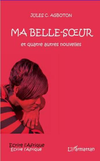 Couverture du livre « Ma belle soeur - et autres nouvelles » de Agboton J C. aux éditions L'harmattan