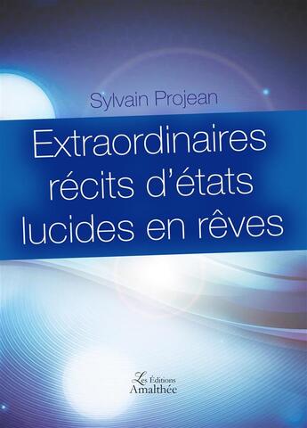 Couverture du livre « Extraordinaires récits d'états lucides en rêves » de Sylvain Projean aux éditions Amalthee