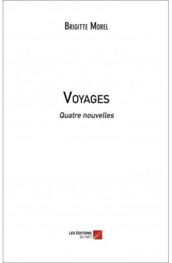 Couverture du livre « Voyages ; quatre nouvelles » de Brigitte Morel aux éditions Editions Du Net