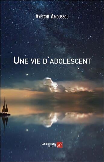 Couverture du livre « Une vie d'adolescent » de Ayetche Amoussou aux éditions Editions Du Net