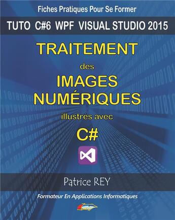 Couverture du livre « Traitement des images numeriques avec c# : avec visual studio 2015 » de Patrice Rey aux éditions Books On Demand