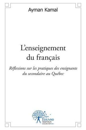 Couverture du livre « L'enseignement du francais - reflexions sur les pratiques des enseignants de secondaire au quebec » de Ayman Kamal aux éditions Edilivre