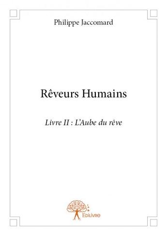 Couverture du livre « Rêveurs humains t.2 ; l'aube du rêve » de Philippe Jaccomard aux éditions Edilivre