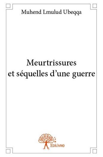 Couverture du livre « Meurtrissures et séquelles d'une guerre » de Muhend Lmulud Ubeqqa aux éditions Edilivre