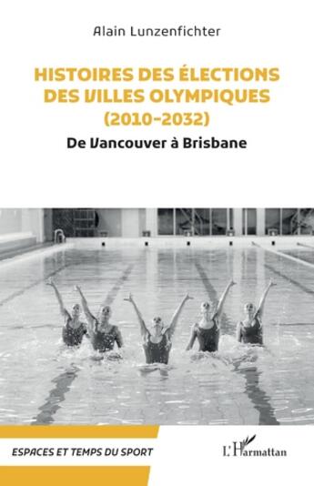 Couverture du livre « Histoires des élections des villes olympiques (2010-2032) : de Vancouver à Brisbane » de Alain Lunzenfichter aux éditions L'harmattan