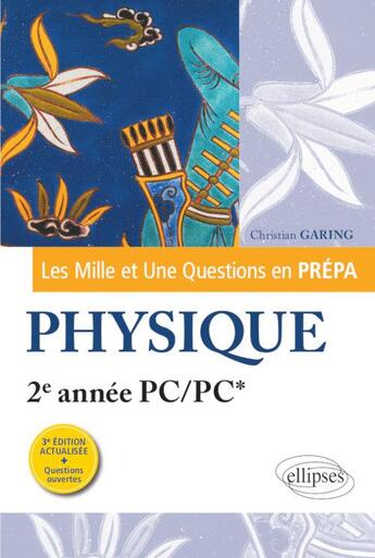 Couverture du livre « Les mille et une questions en prépa ; physique ; 2e année PC/PC* (3e édition) » de Christian Garing aux éditions Ellipses