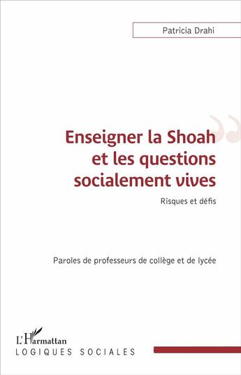 Couverture du livre « Enseigner la Shoah et les questions socialement vives ; risques et défis, paroles de professeurs de collège et de lycée » de Patricia Drahi aux éditions L'harmattan