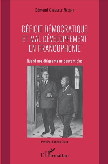 Couverture du livre « Déficit démocratique et mal développement en francophonie ; quand nos dirigeants ne peuvent plus » de Edmond Okemvele Nkogho aux éditions L'harmattan