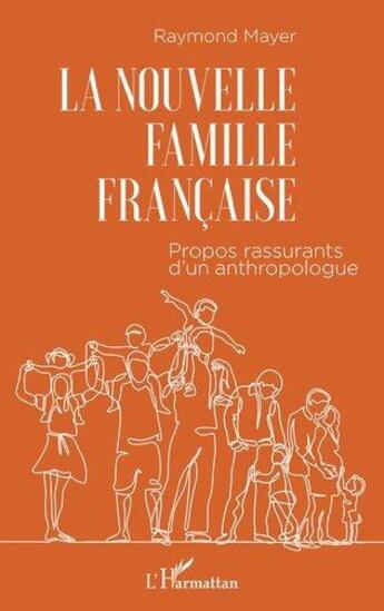 Couverture du livre « La nouvelle famille française ; propos rassurants d'un anthropologue » de Raymond Mayer aux éditions L'harmattan