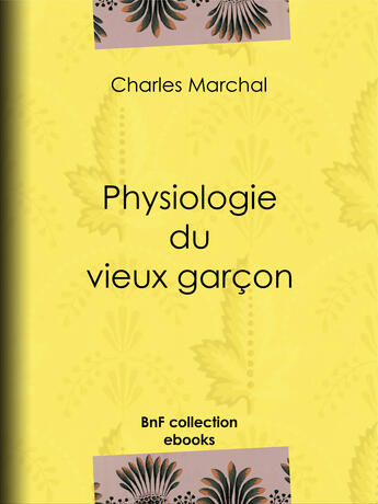 Couverture du livre « Physiologie du vieux garçon » de Charles Marchal aux éditions Bnf Collection Ebooks