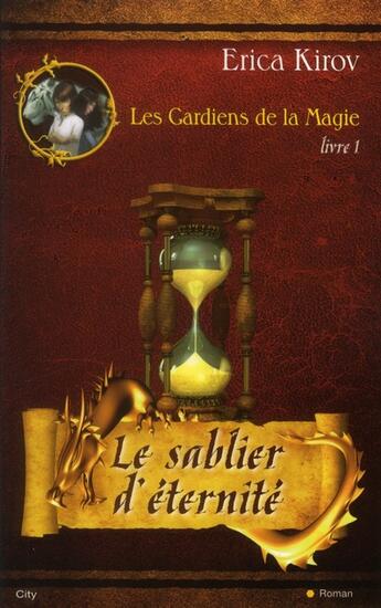 Couverture du livre « Les gardiens de la magie Tome 1 ; le sablier d'éternité » de Erica Kirov aux éditions City