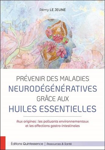 Couverture du livre « Prévenir des maladies neurodégénératives grâce aux huiles essentielles » de Remy Lejeune aux éditions Quintessence