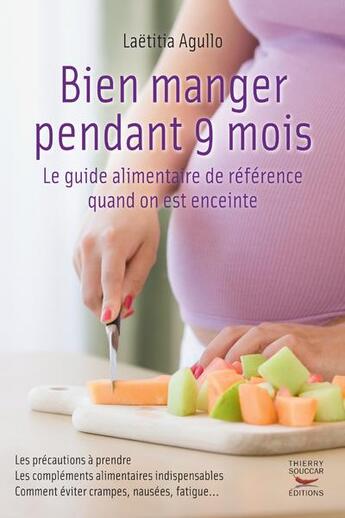 Couverture du livre « Bien manger pendant 9 mois. le guide alimentaire de reference quand on est enceinte » de Laetitia Agullo aux éditions Thierry Souccar