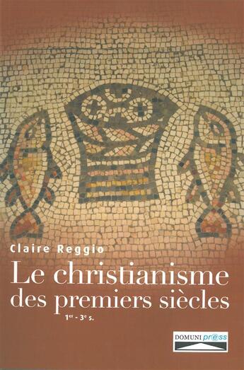 Couverture du livre « Histoire du christianisme des premiers siècles ; 1er-3e siècles » de Claire Reggio aux éditions Domuni