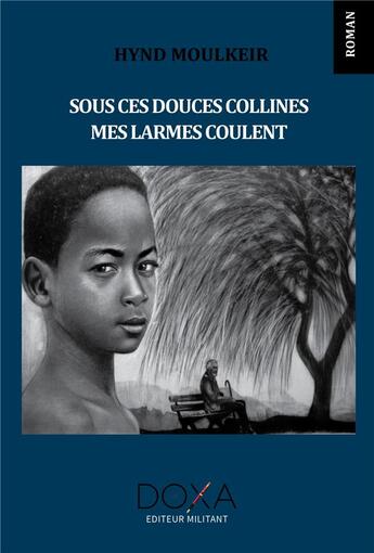 Couverture du livre « Sous ces douces collines mes larmes coulent » de Hind Moulkier aux éditions La Doxa