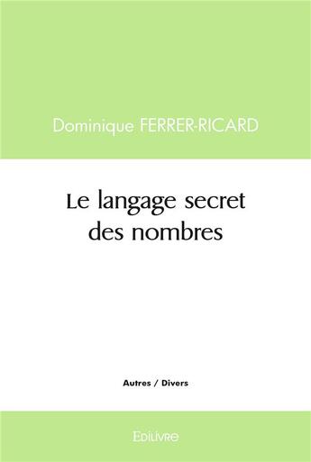 Couverture du livre « Le langage secret des nombres » de Dominique Ferrer-Ric aux éditions Edilivre