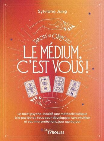 Couverture du livre « Tarots et oracles : Le médium, c'est vous ! » de Sylviane Jung aux éditions Eyrolles