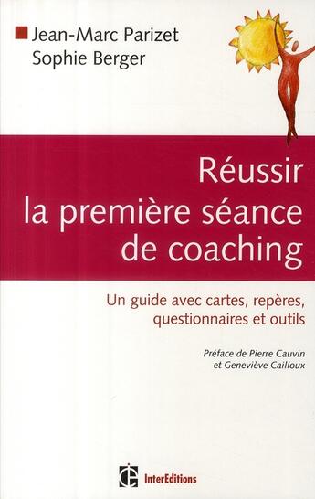 Couverture du livre « Réussir la première séance de coaching ; un guide avec des cartes, repères, questionnaires et outils » de Jean-Marc Parizet et Sophie Berger aux éditions Intereditions