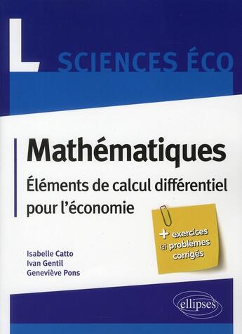 Couverture du livre « Mathématiques ; éléments de calcul différentiel pour l'économie ; licence sciences économiques » de Isabelle Catto et Ivan Gentil et Genevieve Pons aux éditions Ellipses