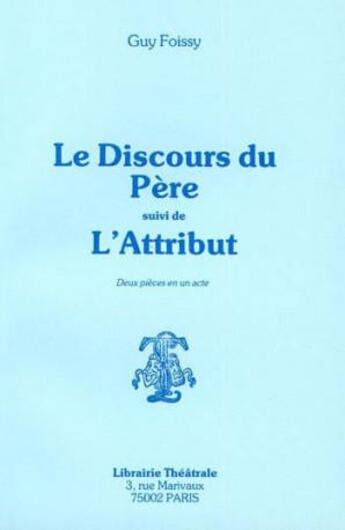 Couverture du livre « Discours du père et de l'attribut » de Guy Foissy aux éditions Librairie Theatrale