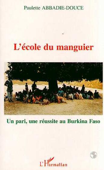 Couverture du livre « L'école du manguier : Un pari, une réussite au Burkina Faso » de Paulette Abbadie-Douce aux éditions L'harmattan