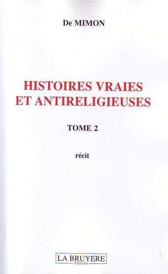 Couverture du livre « Histoires vraies et antireligieuses t.2 » de De Mimon aux éditions La Bruyere