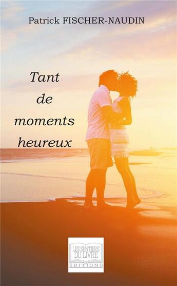 Couverture du livre « Tant de moments heureux » de Patrick Fischer Naudin aux éditions Les Sentiers Du Livre