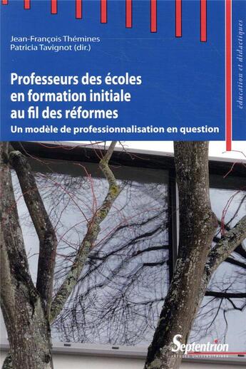 Couverture du livre « Professeurs des écoles en formation initiale au fil des réformes ; un modèle de professionnalisation en question » de Jean-Francois Themines et Patricia Tavignot et Collectif aux éditions Pu Du Septentrion