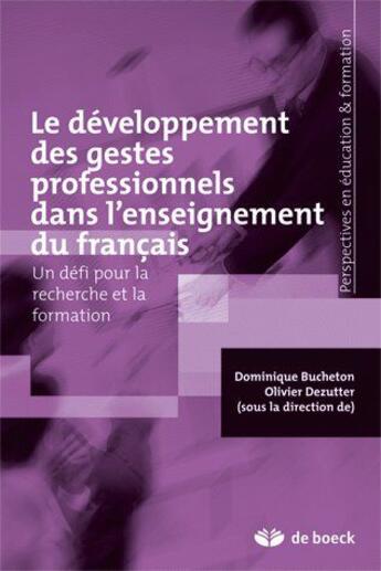 Couverture du livre « Le développement des gestes professionnels dans l'enseignement du français : Un défi pour la recherche et la formation » de Dominique Bucheton et Olivier Dezutter aux éditions De Boeck Superieur