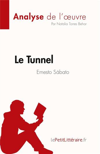 Couverture du livre « Le Tunnel de Ernesto Sabato (Analyse de l'oeuvre) : Résumé complet et analyse détaillée de l'oeuvre » de Natalia Torres Behar aux éditions Lepetitlitteraire.fr