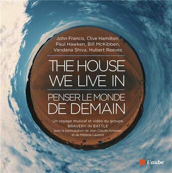 Couverture du livre « The house we live in : penser le monde de demain » de Hubert Reeves et Clive Hamilton et Paul Hawken et John Francis et Mckibben,, Bill et Vandana Shi Shiva et Bravery In Batt aux éditions Editions De L'aube