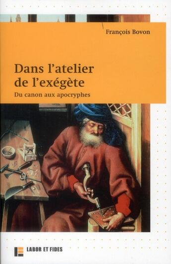 Couverture du livre « Dans l'atelier de l'exégète ; du canon aux apocryphes » de François Bovon aux éditions Labor Et Fides