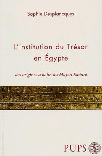 Couverture du livre « Institution du trésor en Egypte ; des origines à la fin du moyen empire » de Sophie Desplancques aux éditions Sorbonne Universite Presses