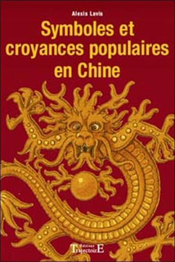 Couverture du livre « Symboles et croyances populaires en Chine » de Alexis Lavis aux éditions Trajectoire