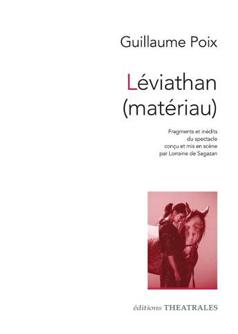 Couverture du livre « Léviathan (matériau) : Fragments et inédits du spectacle conçu et mis en scène par Lorraine de Sagazan » de Guillaume Poix aux éditions Theatrales